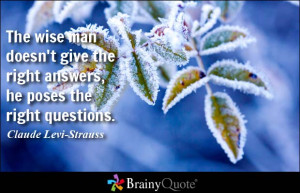 The wise man doesn't give the right answers, he poses the right ...
