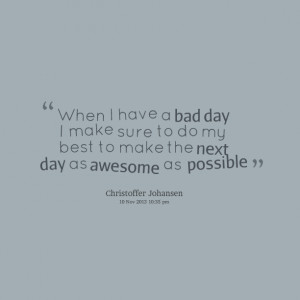 Quotes Picture: when i have a bad day i make sure to do my best to ...