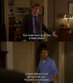 ... is not going to kill you. You were in a hospital. House MD quotes More