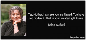Yes, Mother. I can see you are flawed. You have not hidden it. That is ...