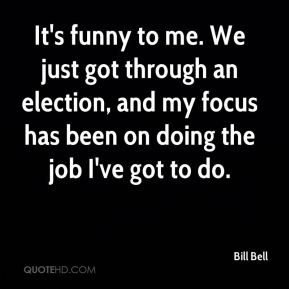 Bill Bell - It's funny to me. We just got through an election, and my ...