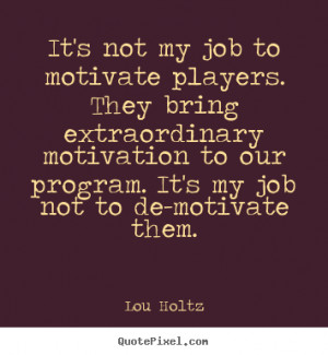 Diy picture quotes about motivational - It's not my job to motivate ...