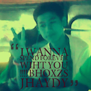 Quotes Picture: i wanna spend forever wiht you !!!! bhoxzs jhaydy