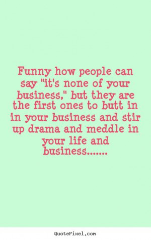 People who stir up drama and meddle in your life