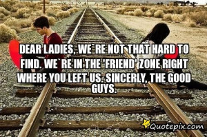 Dear Ladies, We`re Not That Hard To Find. We`re In The