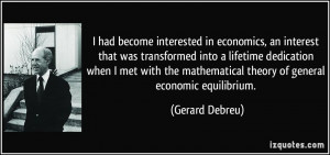 ... mathematical theory of general economic equilibrium. - Gerard Debreu