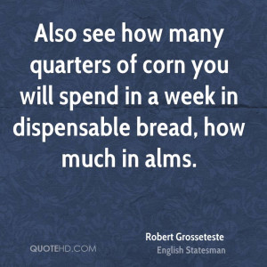 ... corn you will spend in a week in dispensable bread, how much in alms
