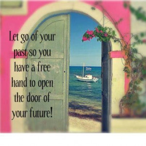 let go of your past so you have a free hand to open the door of future