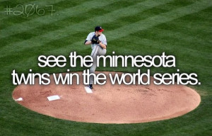See the MN Twins win a World Series!!