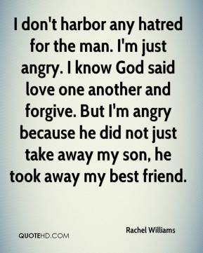 Rachel Williams - I don't harbor any hatred for the man. I'm just ...