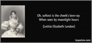 Oh, softest is the cheek's love-ray When seen by moonlight hours ...