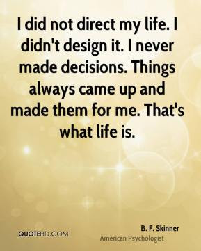 did not direct my life. I didn't design it. I never made decisions ...