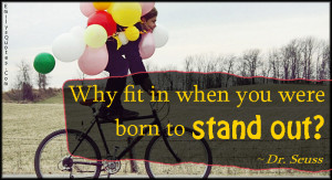 Quotes About Being Different And Standing Out stand out being ...