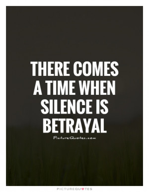 There comes a time when silence is betrayal Picture Quote #1