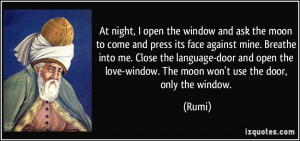 ... the love-window. The moon won't use the door, only the window. - Rumi