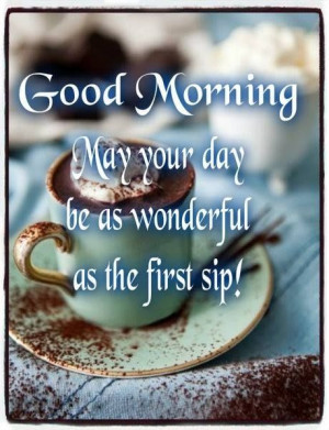 Good Morning May Your Day Be As Good As Your Coffee