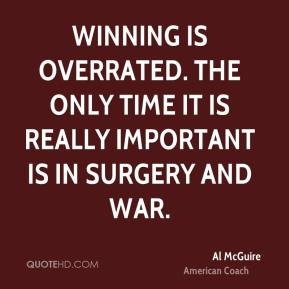 Al McGuire - Winning is overrated. The only time it is really ...