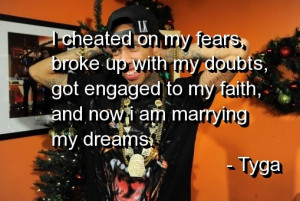 Rapper, tyga, quotes, sayings, faith, doubts, fears, dreams