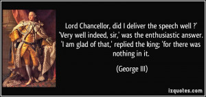 Lord Chancellor, did I deliver the speech well ?' 'Very well indeed ...