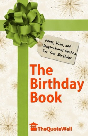 ... Birthday Book: Funny, Wise, and Inspirational Quotes For Your Birthday