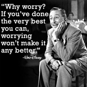 Why worry? If you've done the very best you can, worrying won't make ...