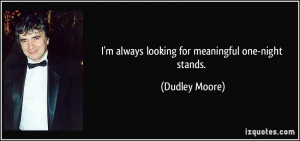 always looking for meaningful one-night stands. - Dudley Moore