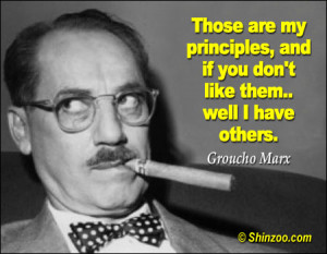 ... my principles, and if you don’t like them…well I have others