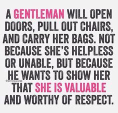 gentleman will open doors, pull out chairs, and carry her bags. Not ...