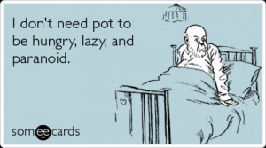 Funny Confession Ecard: I don't need pot to be hungry, lazy, and ...