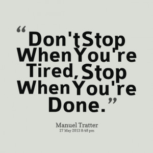 Quotes Picture: don't stop when you're tired, stop when you're done