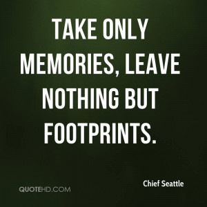 Take only memories, leave nothing but footprints.