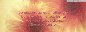 so encourage each other and build each other up , Pictures , just as ...