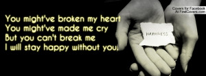 ... broken my heart you might ve made me cry but you can t break me i will