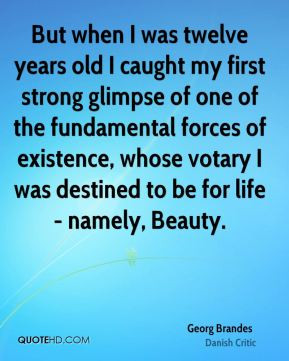 ... votary I was destined to be for life - namely, Beauty. - Georg Brandes