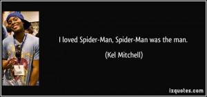 loved Spider-Man, Spider-Man was the man. - Kel Mitchell
