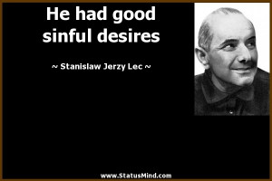 He had good sinful desires - Stanislaw Jerzy Lec Quotes - StatusMind ...