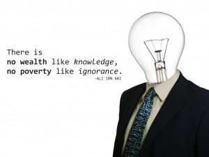 There is no wealth like knowledge, no poverty like ignorance. Ali Ibn ...