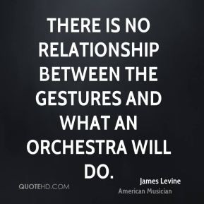 James Levine - There is no relationship between the gestures and what ...