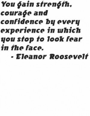 and confidence by every experience in which you stop to look fear ...