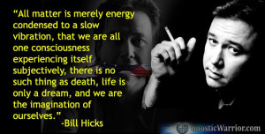 Bill Hicks Quote: All matter is merely energy condensed to a slow ...