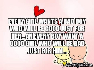 Quotes About Bad Boys And Good Girls Every girl wants a bad boy who