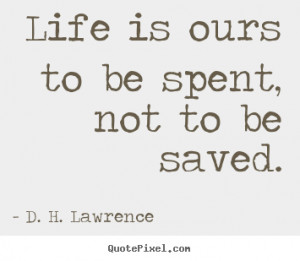lawrence quotes life is ours to be spent not to be saved d h ...