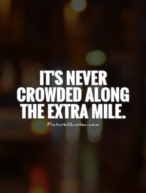 It's never crowded along the extra mile. Picture Quote #1