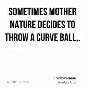 ... Bronson - Sometimes Mother Nature decides to throw a curve ball