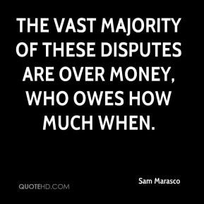Sam Marasco - The vast majority of these disputes are over money, who ...