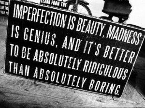 Inspiration #imperfection #ridiculous #madness #life