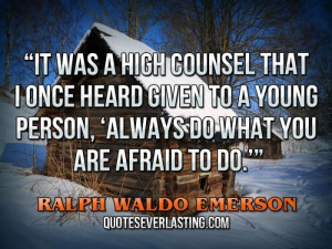 ... Always do what you are afraid to do.’”— Ralph Waldo Emerson