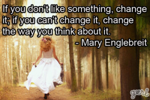 if you can t change it change the way you think about it