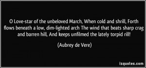 Love-star of the unbeloved March, When cold and shrill, Forth flows ...