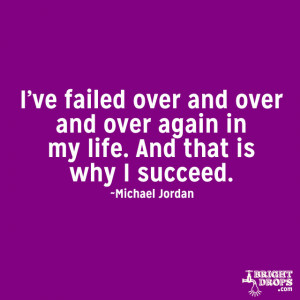 ve failed over and over and over again in my life. And that is why ...